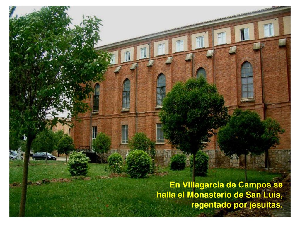 En Villagarcía de Campos se halla el Monasterio de San Luis, regentado por jesuitas.