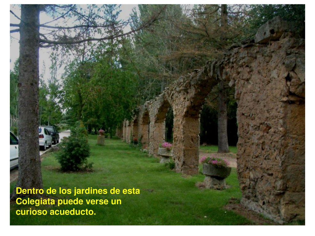 Dentro de los jardines de esta Colegiata puede verse un curioso acueducto.