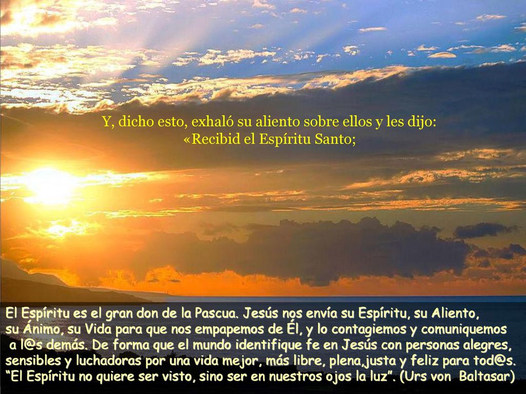 Y, dicho esto, exhaló su aliento sobre ellos y les dijo: «Recibid el Espíritu Santo;