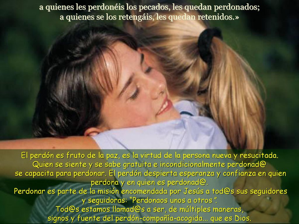 a quienes les perdonéis los pecados, les quedan perdonados; a quienes se los retengáis, les quedan retenidos.»