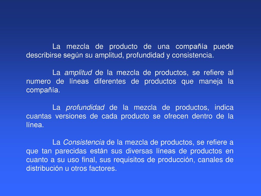 La mezcla de producto de una compañía puede describirse según su amplitud, profundidad y consistencia.