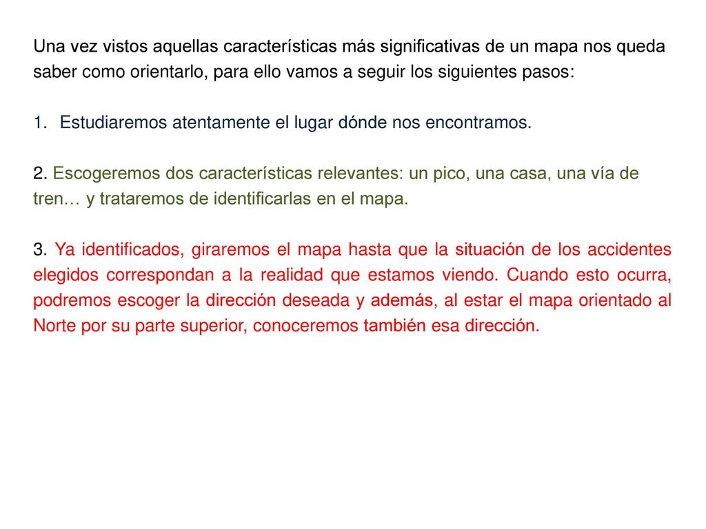 Una vez vistos aquellas características más significativas de un mapa nos queda saber como orientarlo, para ello vamos a seguir los siguientes pasos:
