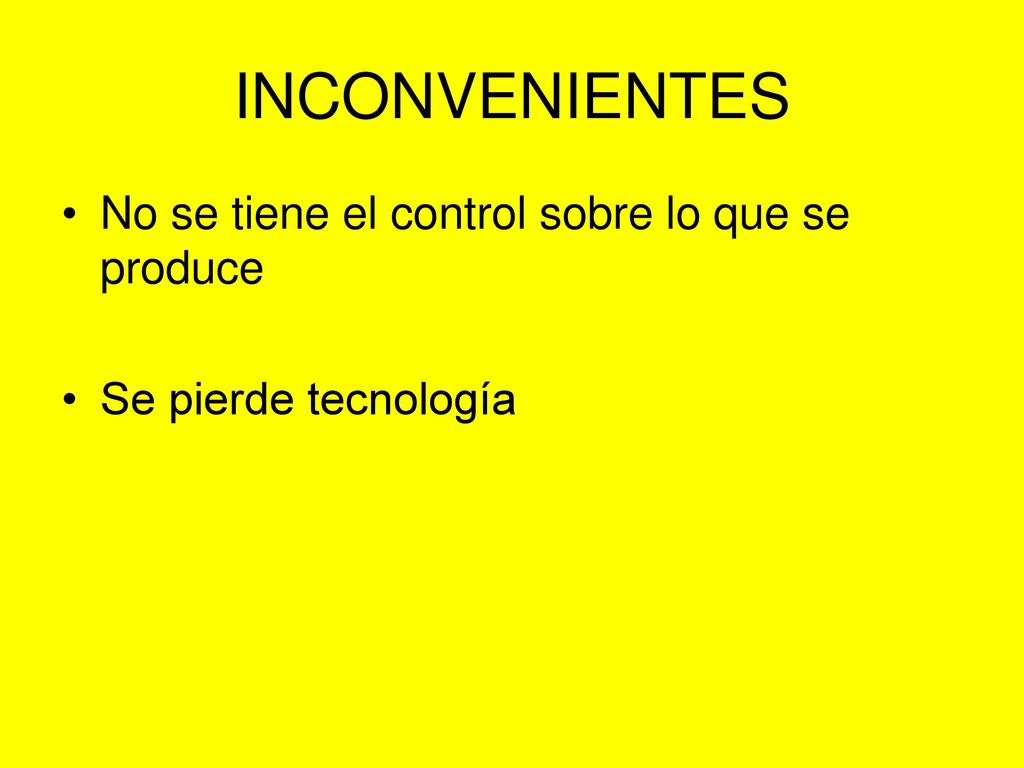 INCONVENIENTES No se tiene el control sobre lo que se produce