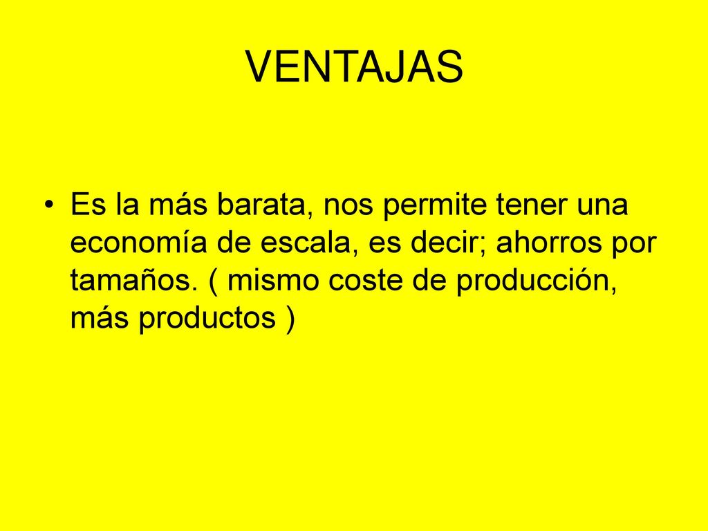 VENTAJAS Es la más barata, nos permite tener una economía de escala, es decir; ahorros por tamaños.