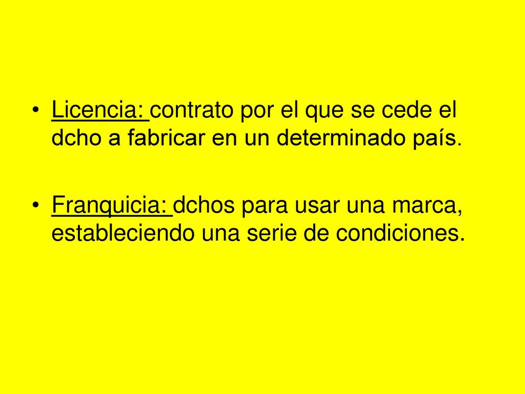 Licencia: contrato por el que se cede el dcho a fabricar en un determinado país.
