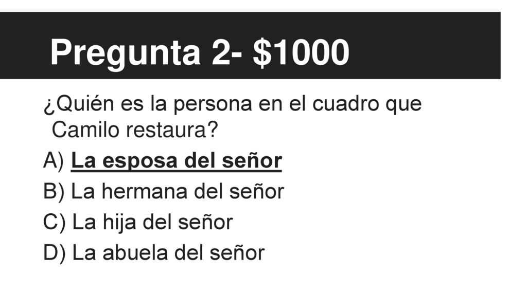 Pregunta 2- $1000 ¿Quién es la persona en el cuadro que Camilo restaura A) La esposa del señor. B) La hermana del señor.