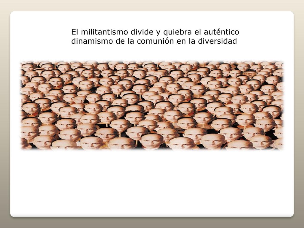 El militantismo divide y quiebra el auténtico dinamismo de la comunión en la diversidad
