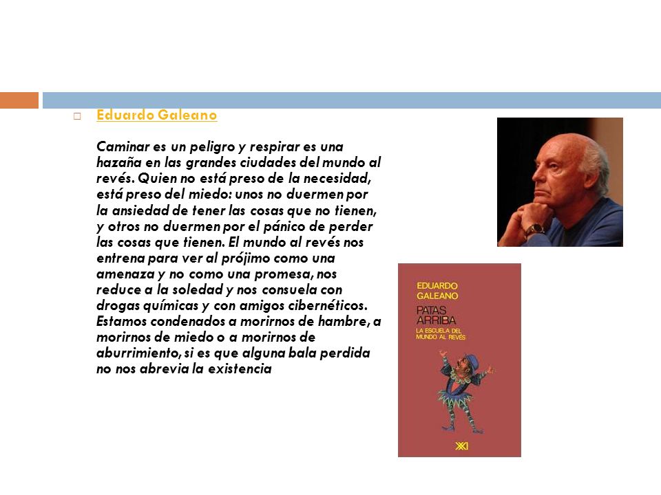 Eduardo Galeano Caminar es un peligro y respirar es una hazaña en las grandes ciudades del mundo al revés.
