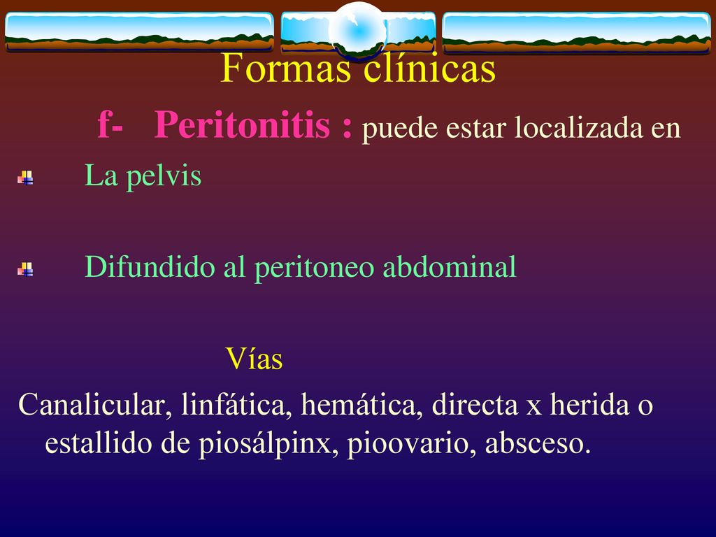 Formas clínicas f- Peritonitis : puede estar localizada en La pelvis