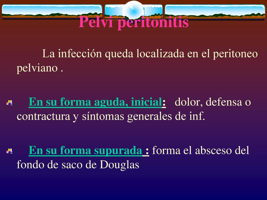 Pelvi peritonitis La infección queda localizada en el peritoneo pelviano .