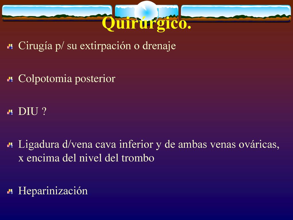 Quirúrgico. Cirugía p/ su extirpación o drenaje Colpotomia posterior