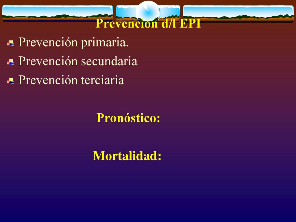 Prevención d/l EPI Prevención primaria. Prevención secundaria. Prevención terciaria. Pronóstico: