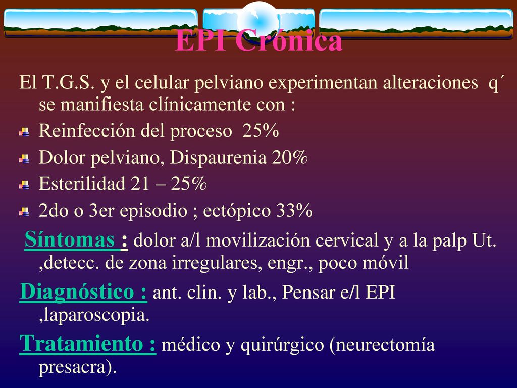 EPI Crónica El T.G.S. y el celular pelviano experimentan alteraciones q´ se manifiesta clínicamente con :