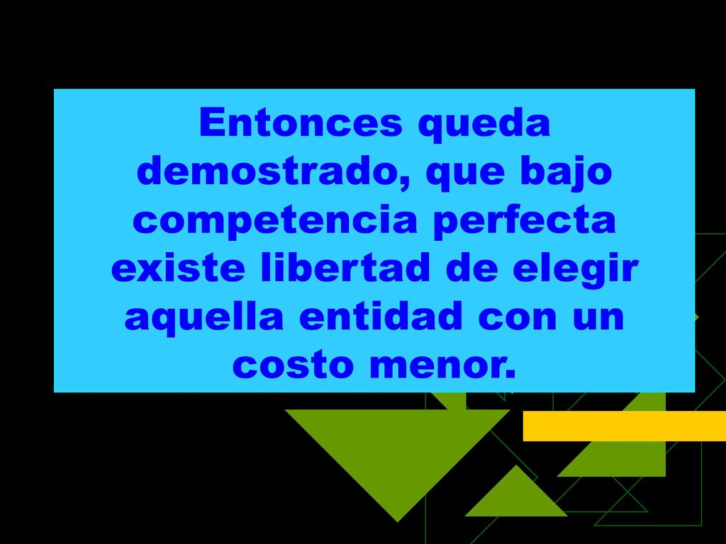 Entonces queda demostrado, que bajo competencia perfecta existe libertad de elegir aquella entidad con un costo menor.