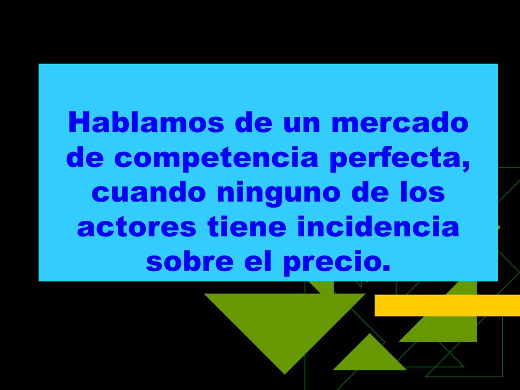 Hablamos de un mercado de competencia perfecta, cuando ninguno de los actores tiene incidencia sobre el precio.