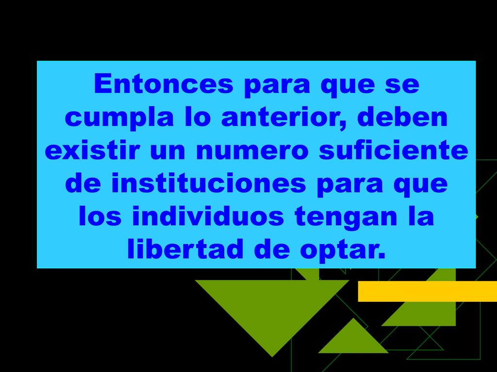 Entonces para que se cumpla lo anterior, deben existir un numero suficiente de instituciones para que los individuos tengan la libertad de optar.