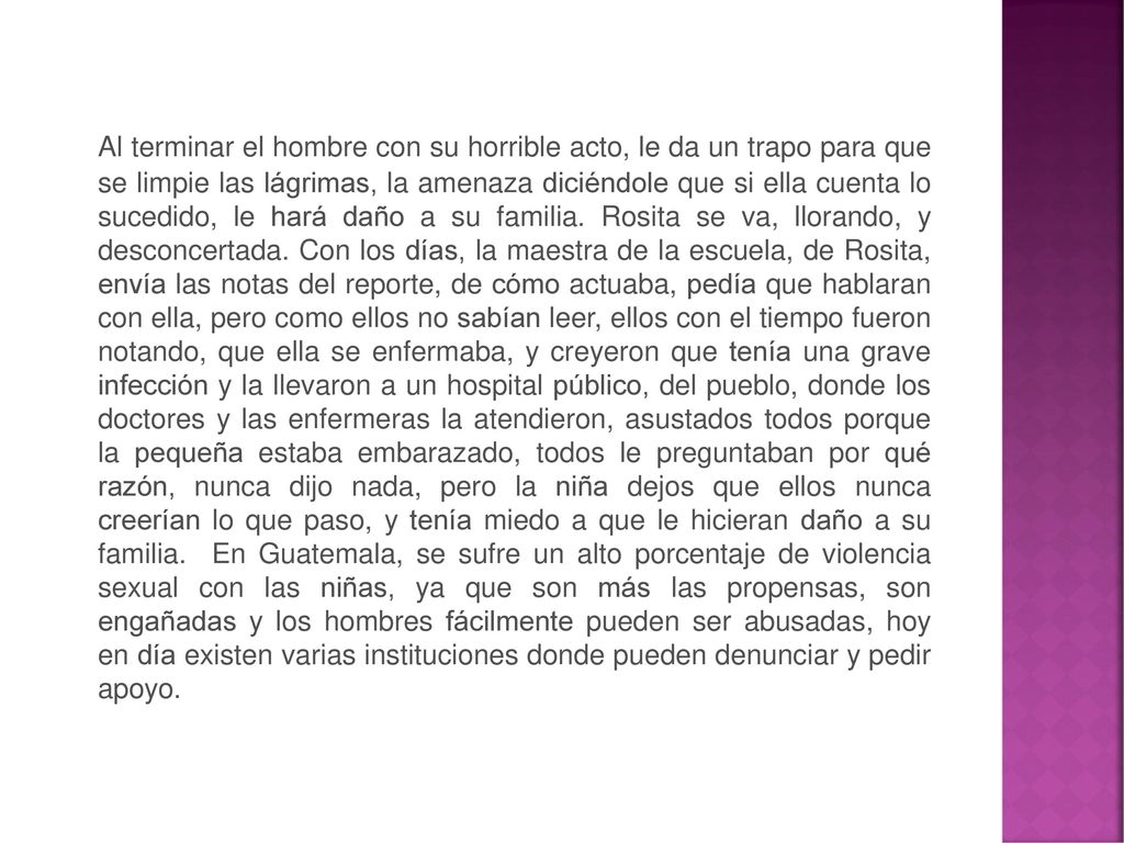 Al terminar el hombre con su horrible acto, le da un trapo para que se limpie las lágrimas, la amenaza diciéndole que si ella cuenta lo sucedido, le hará daño a su familia.