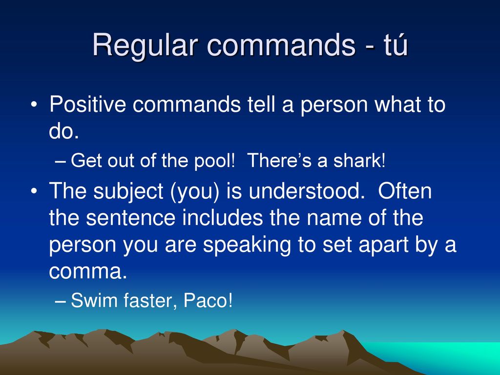 Regular commands - tú Positive commands tell a person what to do.