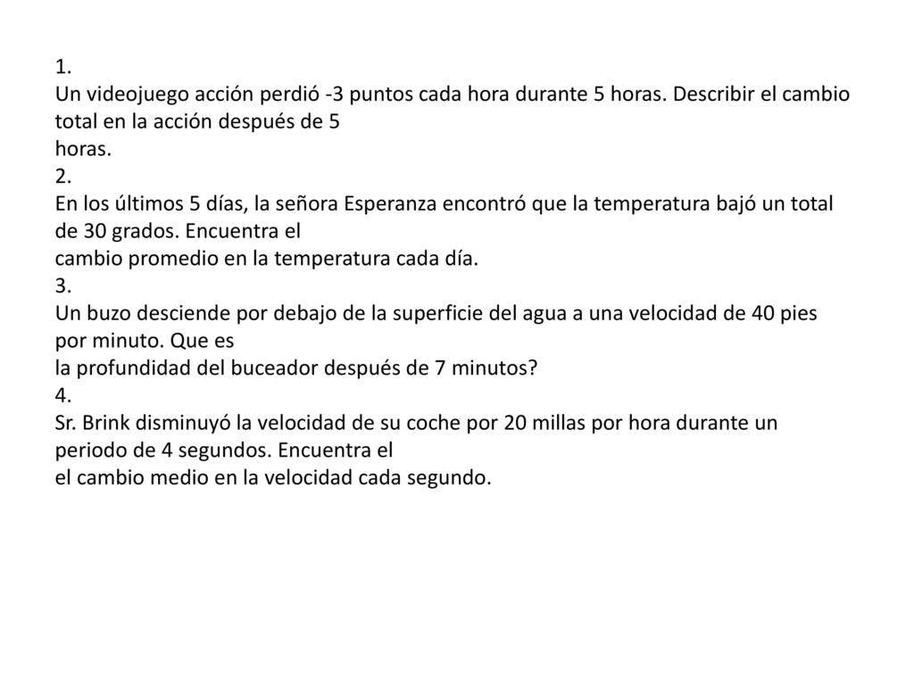 1. Un videojuego acción perdió -3 puntos cada hora durante 5 horas. Describir el cambio total en la acción después de 5.