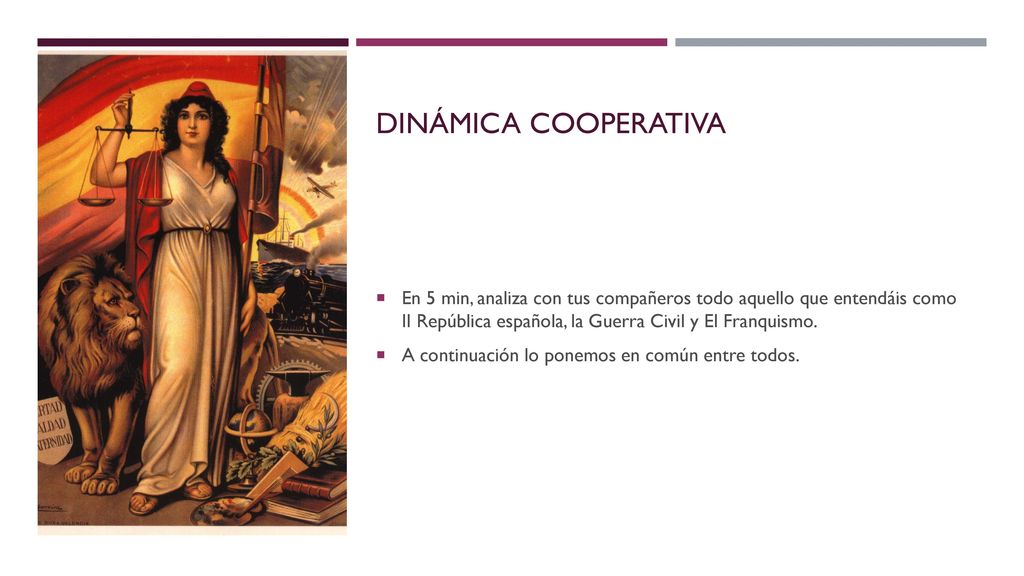 Dinámica cooperativa En 5 min, analiza con tus compañeros todo aquello que entendáis como II República española, la Guerra Civil y El Franquismo.