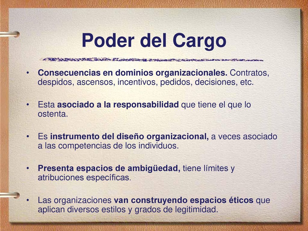 Poder del Cargo Consecuencias en dominios organizacionales. Contratos, despidos, ascensos, incentivos, pedidos, decisiones, etc.
