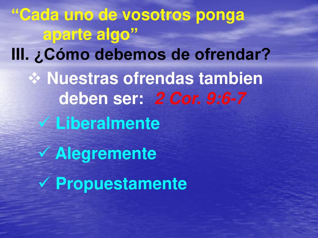 Nuestras ofrendas tambien deben ser: 2 Cor. 9:6-7