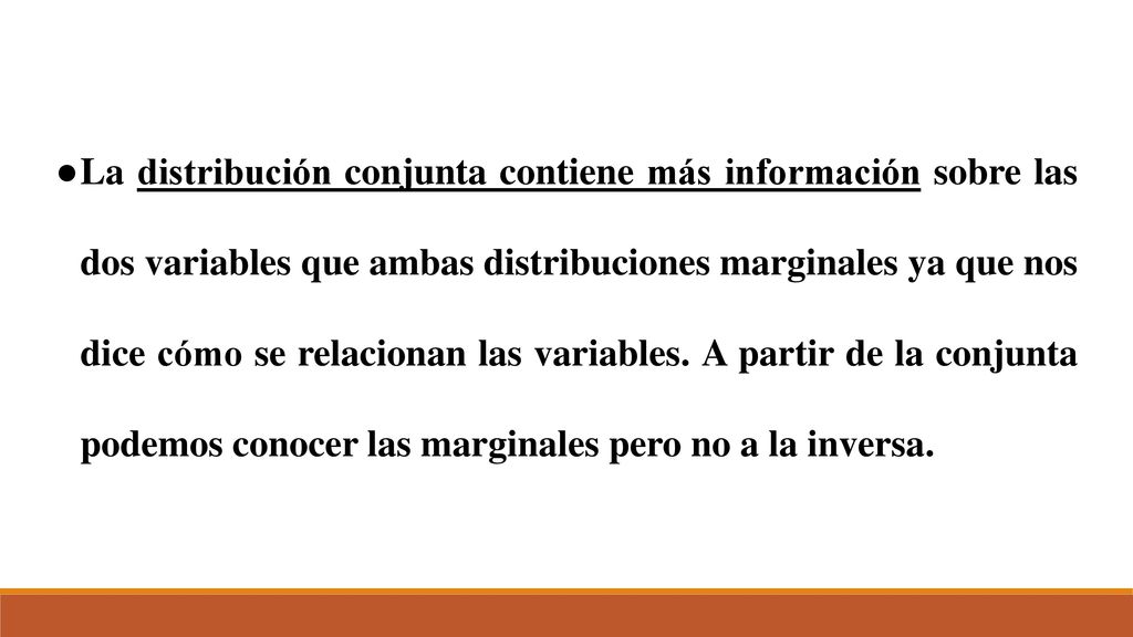 ● La distribución conjunta contiene más información sobre las dos variables que ambas distribuciones marginales ya que nos dice cómo se relacionan las variables.