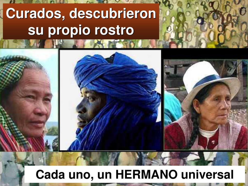 Curados, descubrieron su propio rostro Cada uno, un HERMANO universal