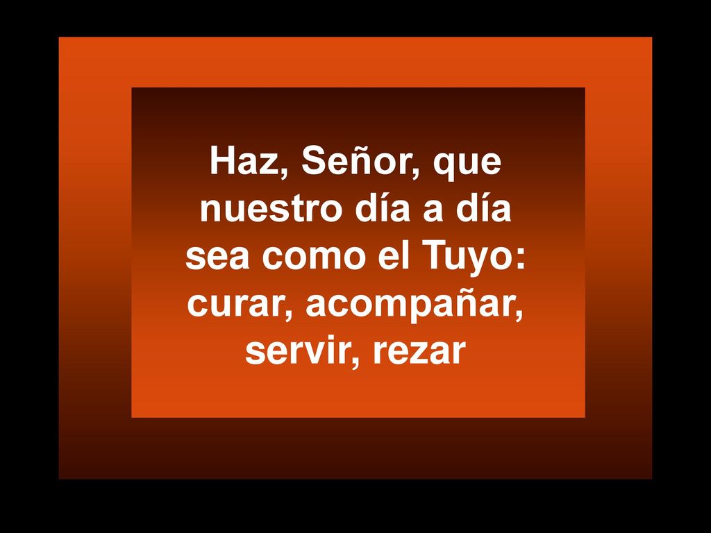 Haz, Señor, que nuestro día a día sea como el Tuyo: curar, acompañar, servir, rezar