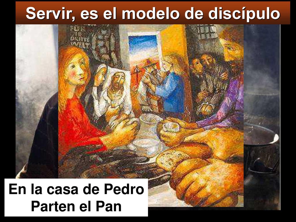 Servir, es el modelo de discípulo En la casa de Pedro Parten el Pan