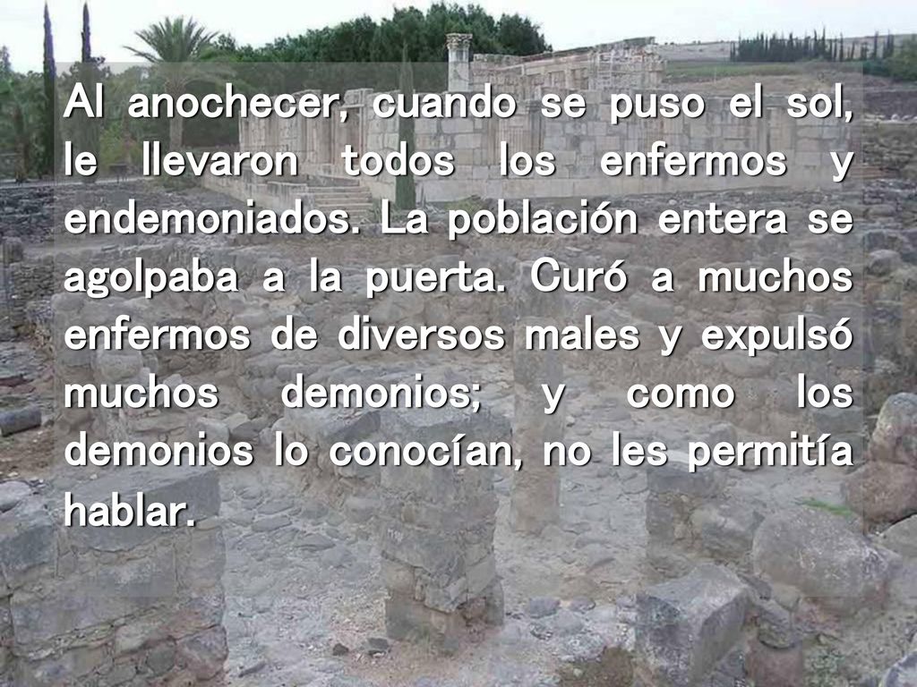 Al anochecer, cuando se puso el sol, le llevaron todos los enfermos y endemoniados.