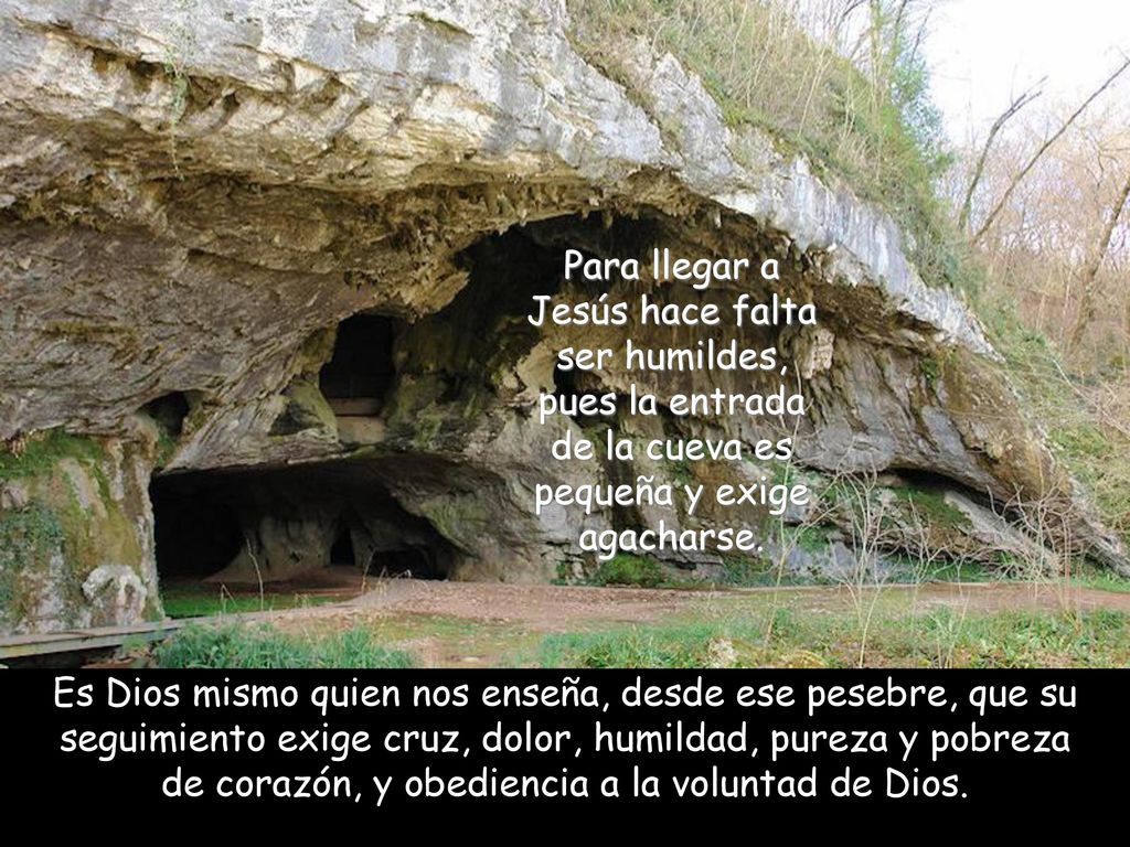 Para llegar a Jesús hace falta ser humildes, pues la entrada de la cueva es pequeña y exige agacharse.