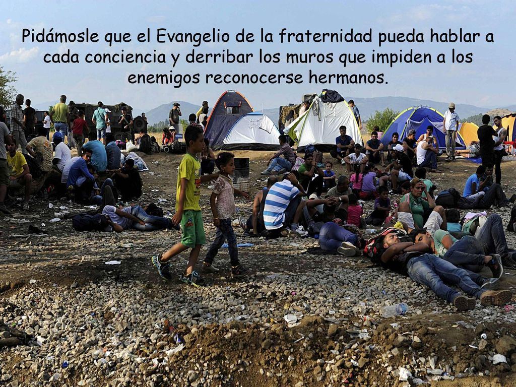 Pidámosle que el Evangelio de la fraternidad pueda hablar a cada conciencia y derribar los muros que impiden a los enemigos reconocerse hermanos.
