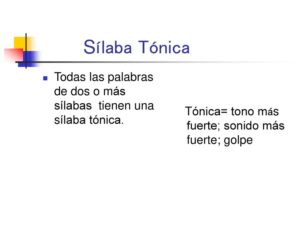 Sílaba Tónica Todas las palabras de dos o más sílabas tienen una sílaba tónica.