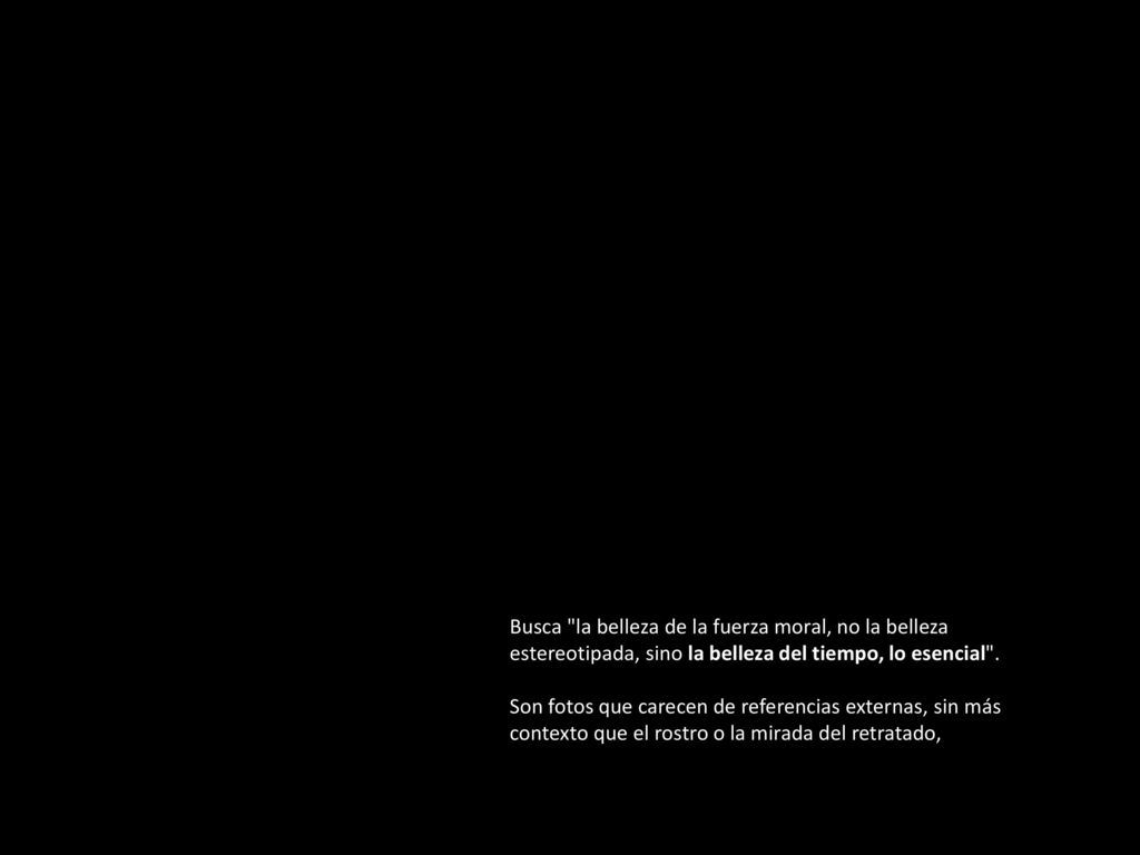 Busca la belleza de la fuerza moral, no la belleza estereotipada, sino la belleza del tiempo, lo esencial .