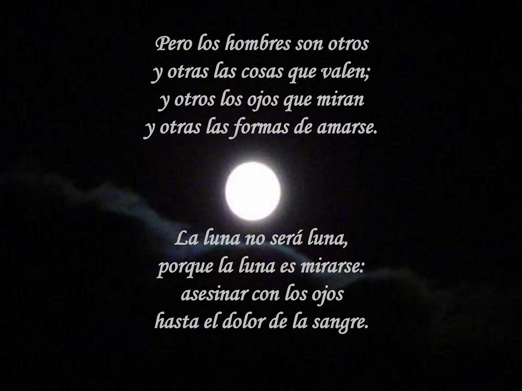 Pero los hombres son otros y otras las cosas que valen; y otros los ojos que miran y otras las formas de amarse.