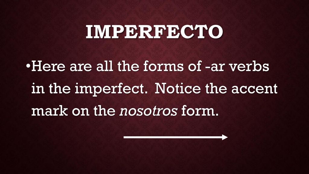 ImperfectO Here are all the forms of -ar verbs in the imperfect.