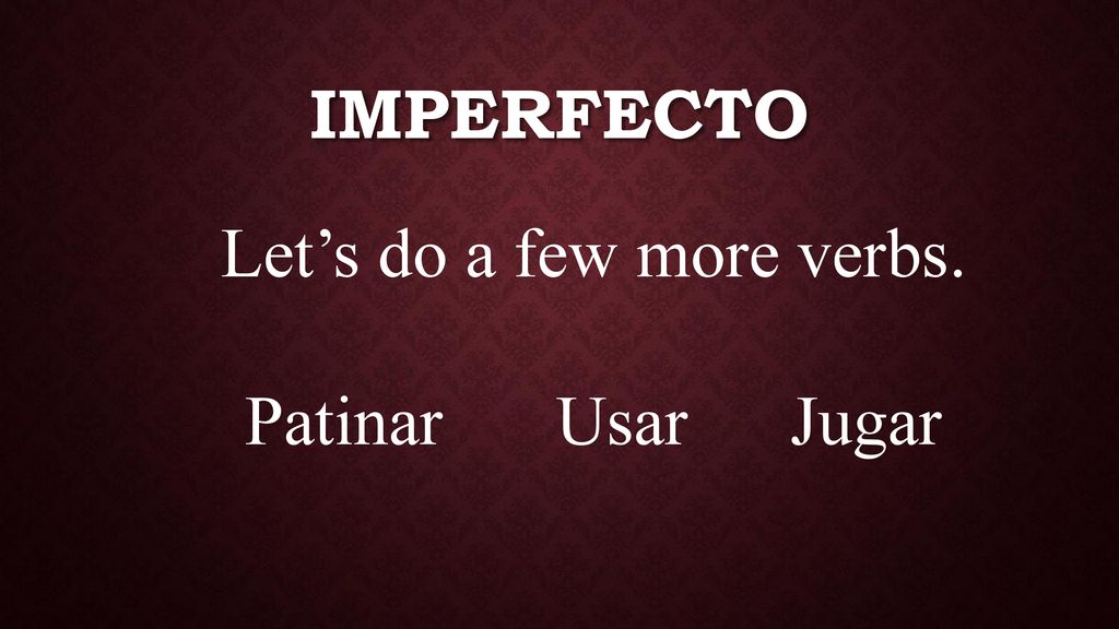 Let’s do a few more verbs. Patinar Usar Jugar