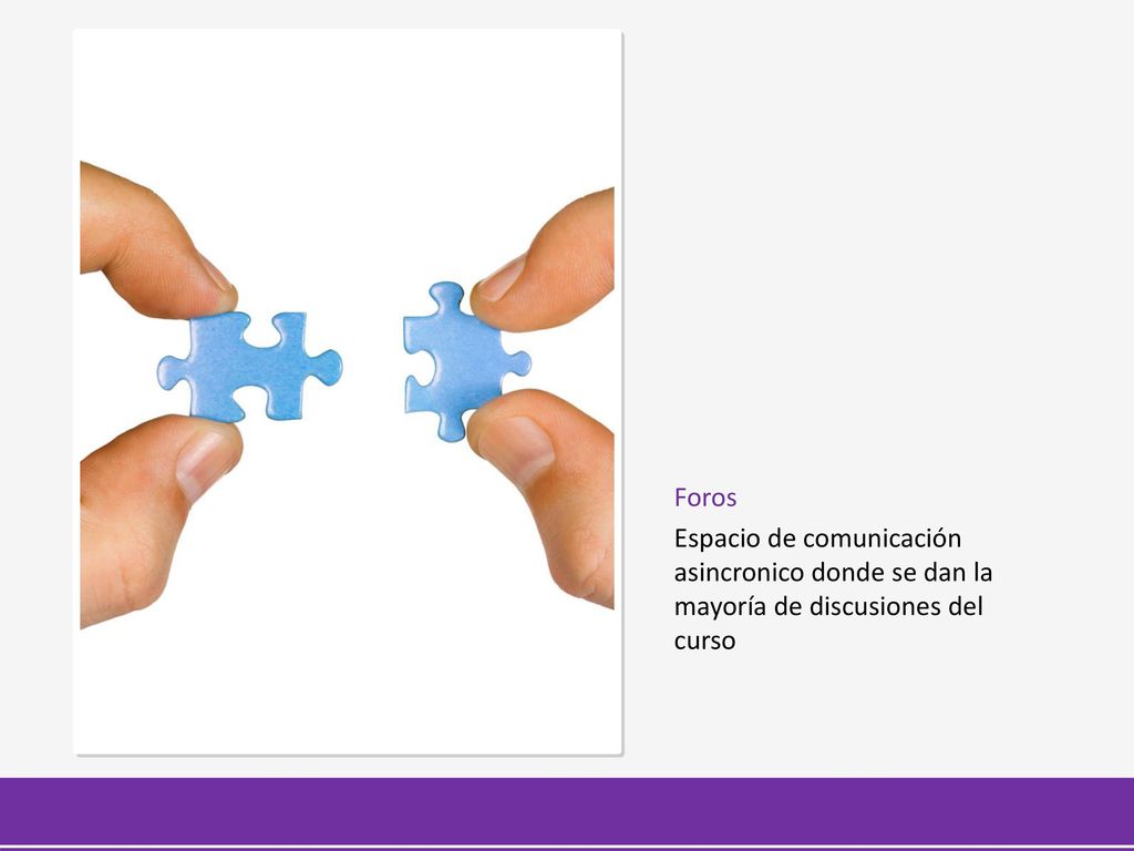 Foros Espacio de comunicación asincronico donde se dan la mayoría de discusiones del curso