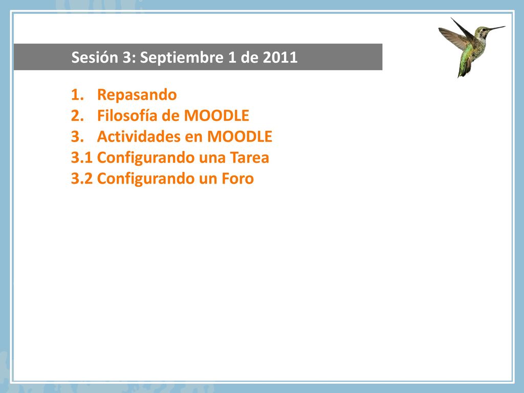 Sesión 3: Septiembre 1 de 2011 Repasando. Filosofía de MOODLE. Actividades en MOODLE. 3.1 Configurando una Tarea.