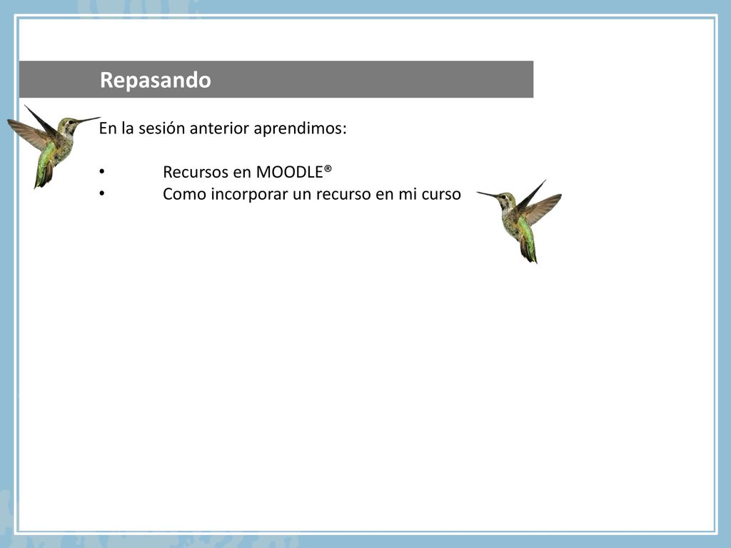 Repasando En la sesión anterior aprendimos: Recursos en MOODLE®