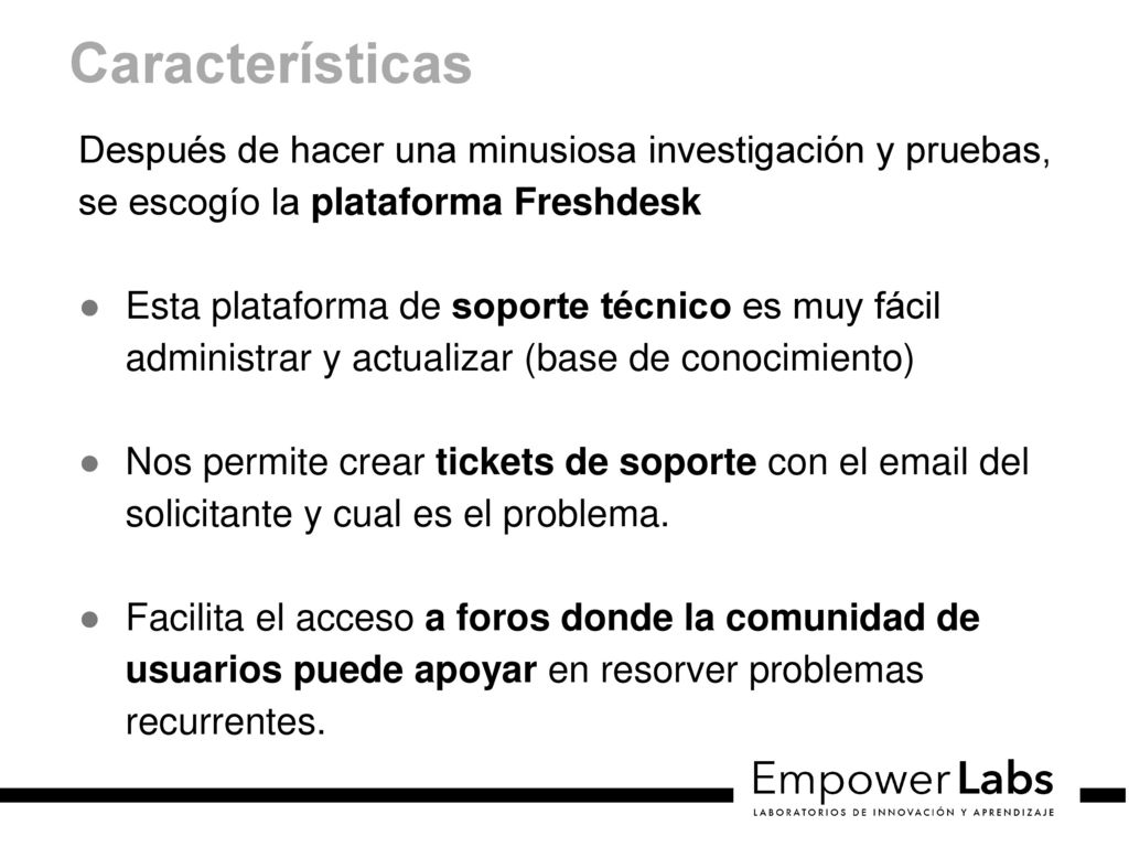 Características Después de hacer una minusiosa investigación y pruebas, se escogío la plataforma Freshdesk.