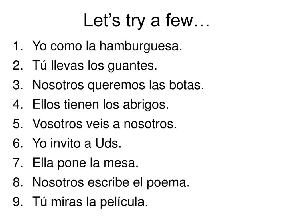 Let’s try a few… Yo como la hamburguesa. Tú llevas los guantes.