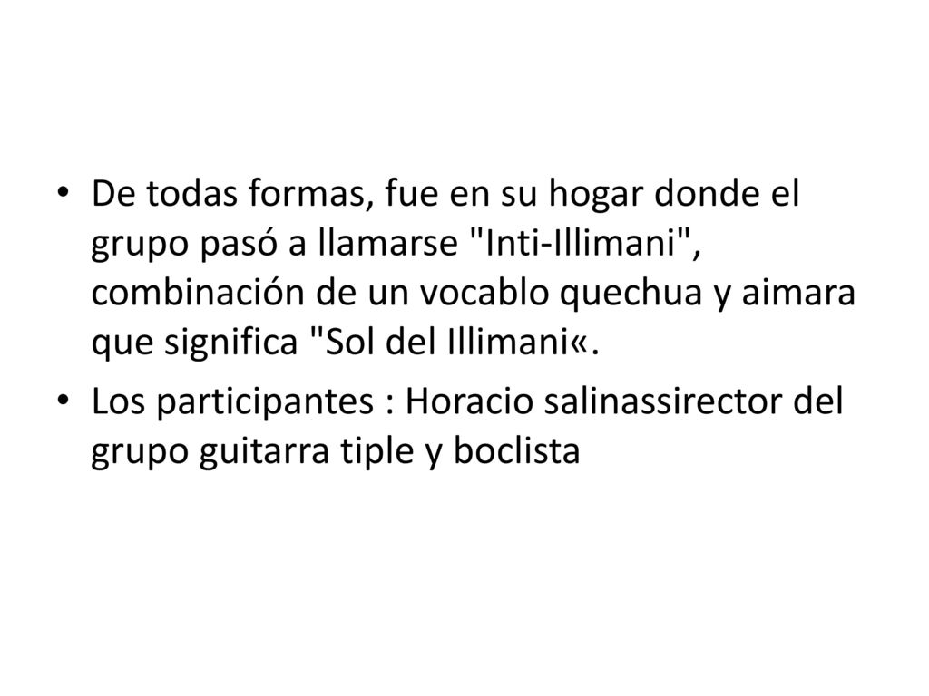 De todas formas, fue en su hogar donde el grupo pasó a llamarse Inti-Illimani , combinación de un vocablo quechua y aimara que significa Sol del Illimani«.