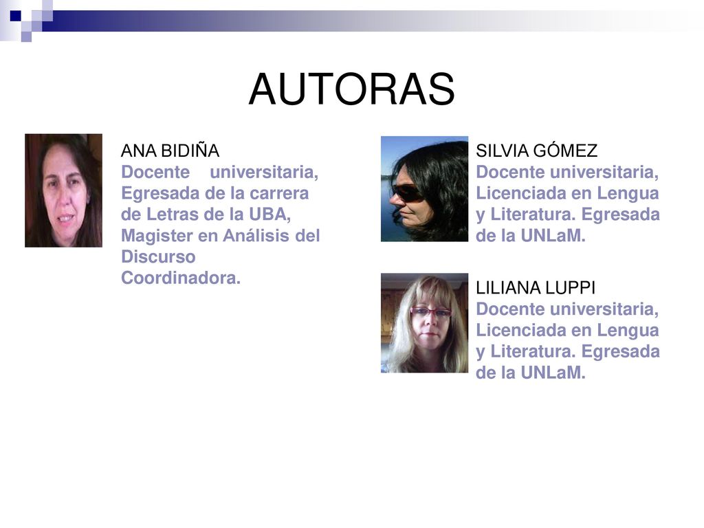 AUTORAS ANA BIDIÑA. Docente universitaria, Egresada de la carrera de Letras de la UBA, Magister en Análisis del Discurso.