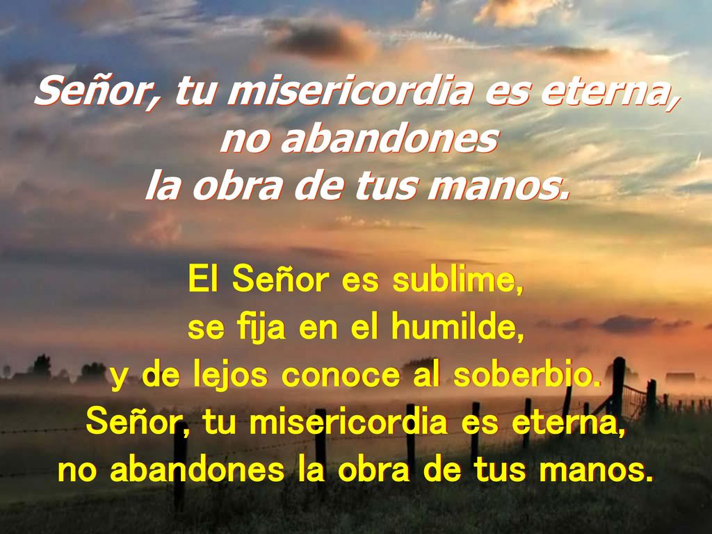 Señor, tu misericordia es eterna, no abandones la obra de tus manos.