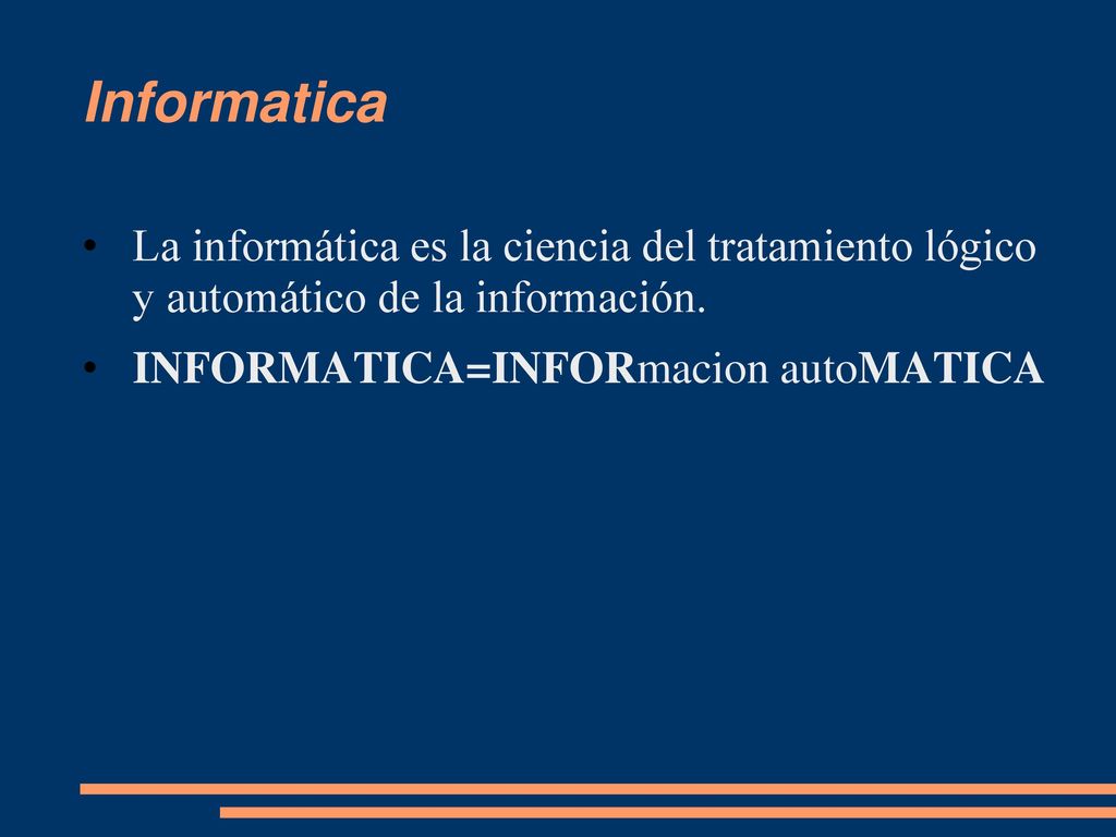 Informatica La informática es la ciencia del tratamiento lógico y automático de la información.