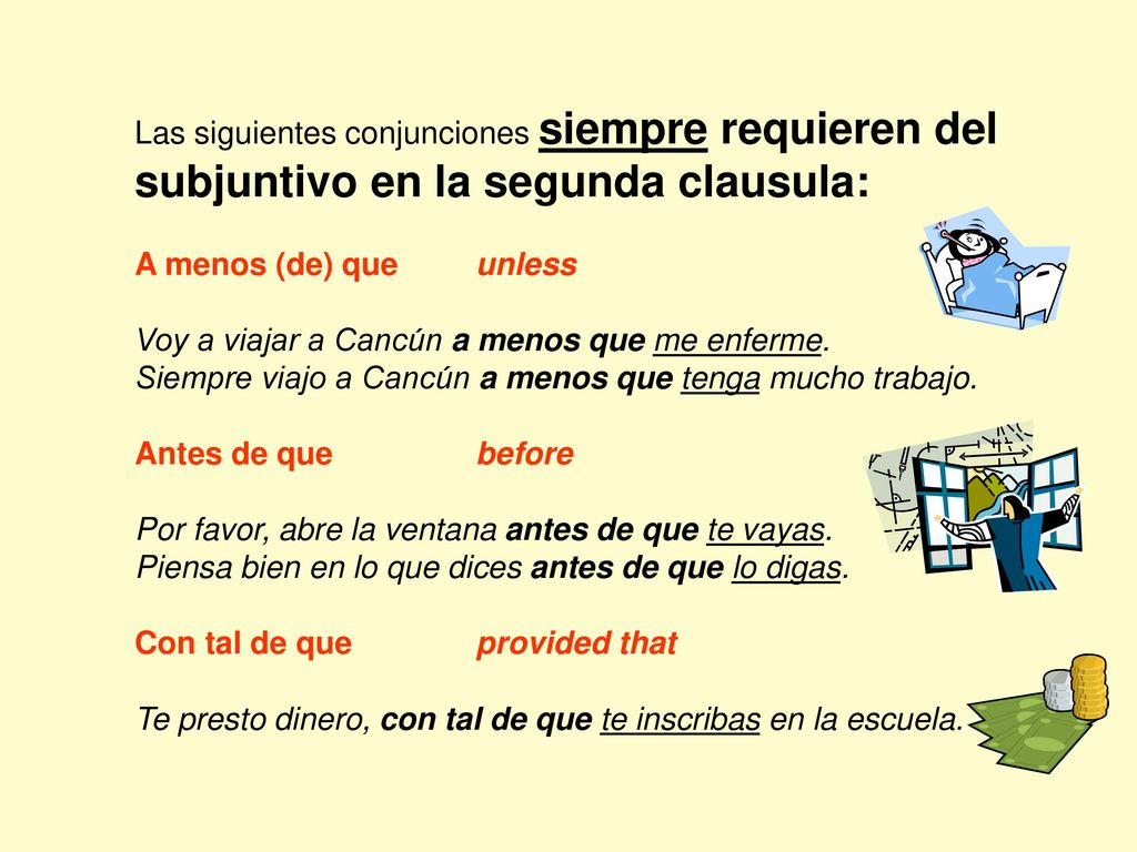 Las siguientes conjunciones siempre requieren del subjuntivo en la segunda clausula: