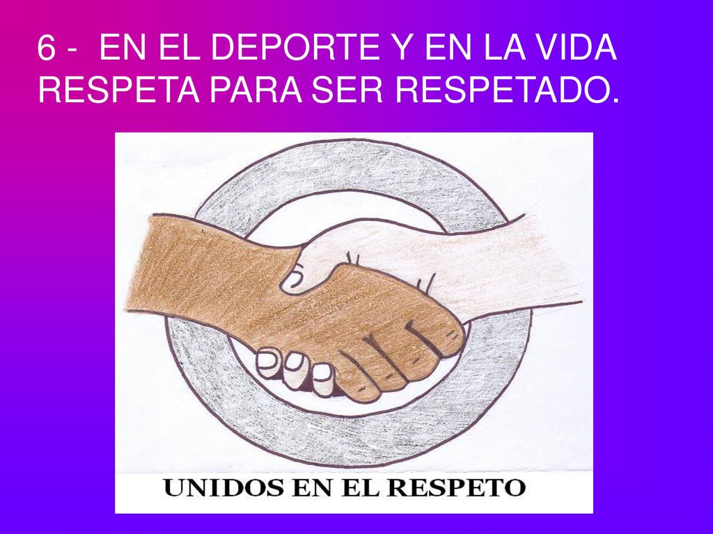6 - EN EL DEPORTE Y EN LA VIDA RESPETA PARA SER RESPETADO.