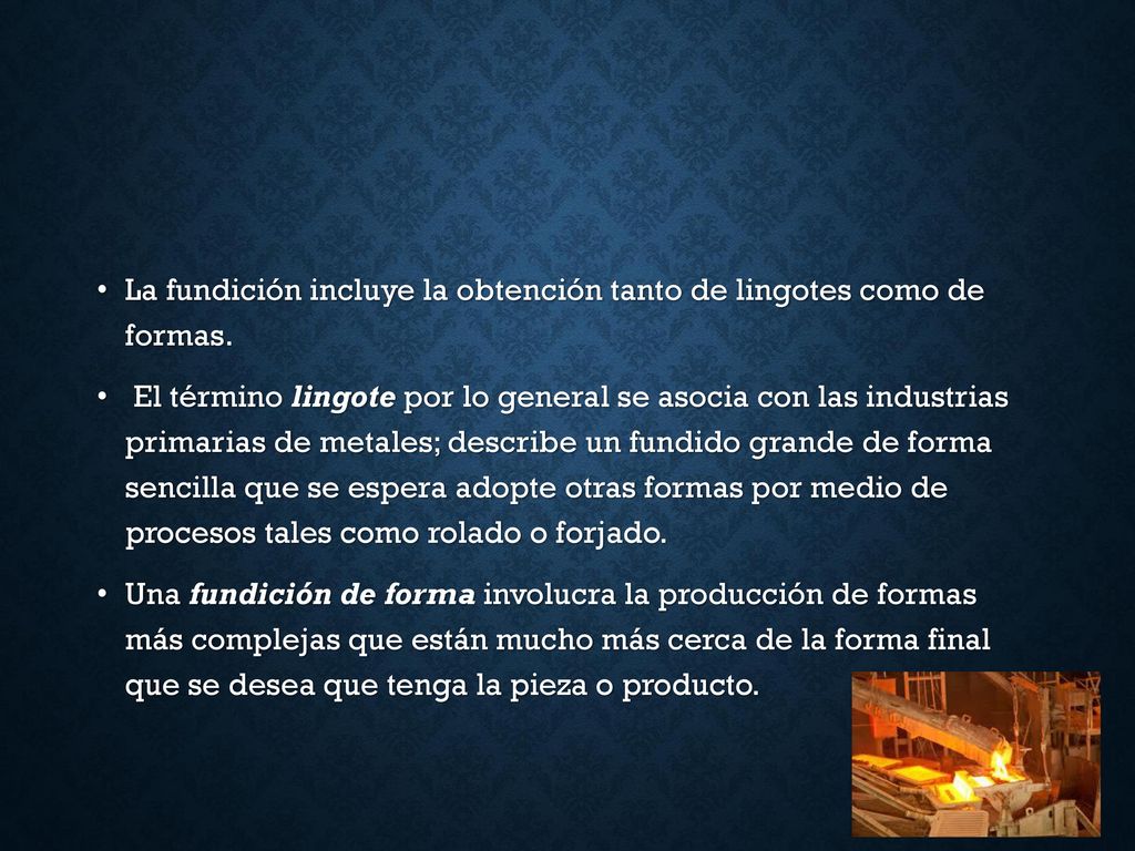 La fundición incluye la obtención tanto de lingotes como de formas.